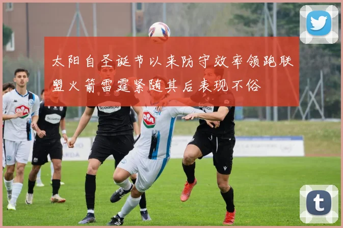 太阳自圣诞节以来防守效率领跑联盟火箭雷霆紧随其后表现不俗