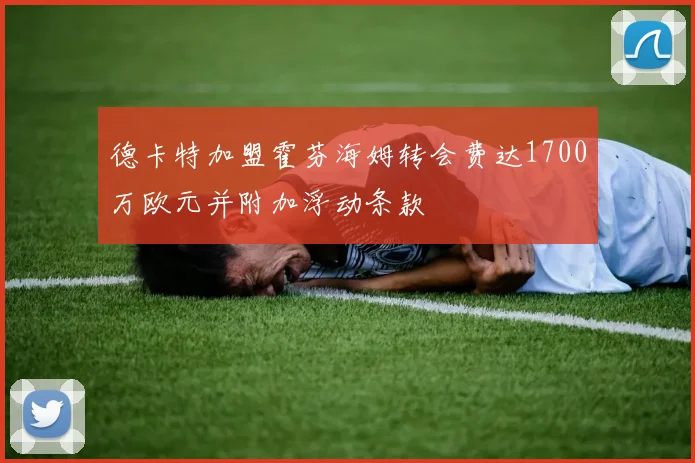 德卡特加盟霍芬海姆转会费达1700万欧元并附加浮动条款